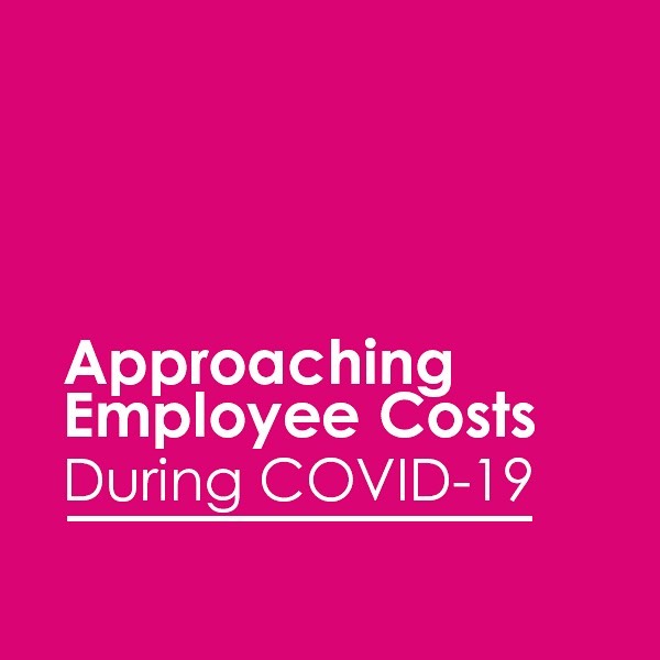 How are you approaching your employee costs during the Covid-19 pandemic? Here are some suggestions of things you should consider