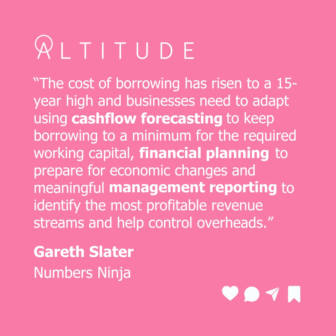 the cost of borrowing has risen to a 15-year high? That's why Numbers Ninja Gareth Slater is focused on making sure our clients are maximising their...  Cashflow forecasting
 Financial planning
 Management reporting  with Altitude - aspirations in 2024