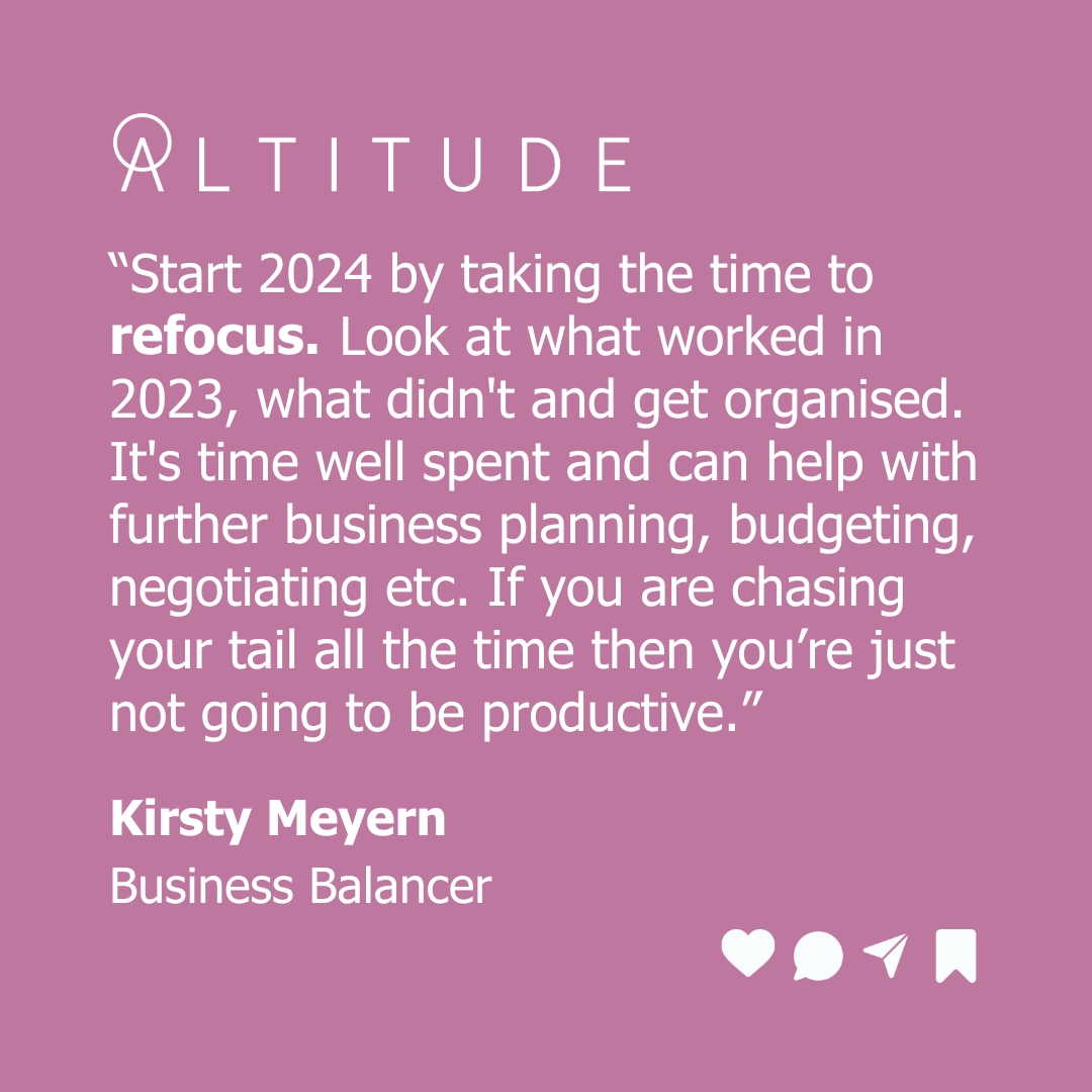 Perhaps it's time to step back and REFOCUS says Altitude Business Balancer Kirsty Meyern. Taking the time to review what worked well in 2023 and what could have improved, may help you to get organised and stay focused on your2024  with Altitude - aspirations in 2024