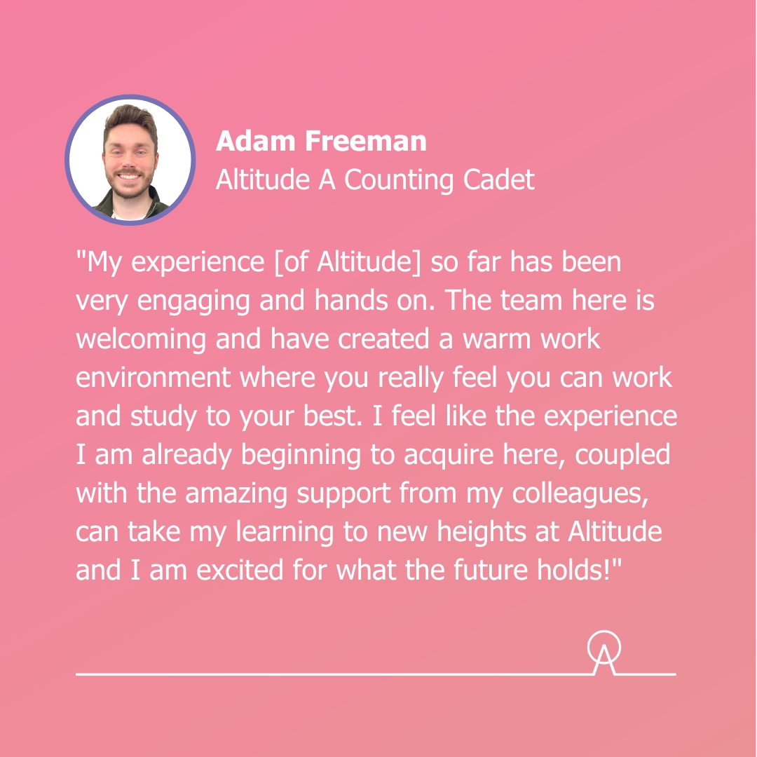 What's it like learning, training and working with Altitude? 🤔  We caught up with one of our new A Counting Cadet Adam Freeman to get his perspective:  "My experience [of Altitude] so far has been very engaging and hands on. The team here is welcoming and have created a warm work environment where you really feel you can work and study to your best. I feel like the experience I am already beginning to acquire here, coupled with the amazing support from my colleagues, can take my learning to new heights at Altitude and I am excited for what the future holds!"